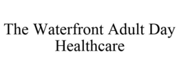 THE WATERFRONT ADULT DAY HEALTHCARE trademark