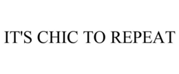 IT'S CHIC TO REPEAT trademark