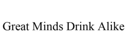 GREAT MINDS DRINK ALIKE trademark