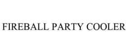 FIREBALL PARTY COOLER trademark