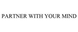 PARTNER WITH YOUR MIND trademark