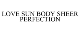 LOVE SUN BODY SHEER PERFECTION trademark