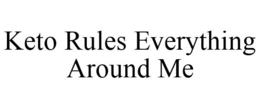 KETO RULES EVERYTHING AROUND ME trademark