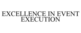 EXCELLENCE IN EVENT EXECUTION trademark