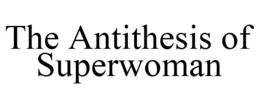 THE ANTITHESIS OF SUPERWOMAN trademark