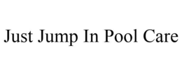 JUST JUMP IN POOL CARE trademark