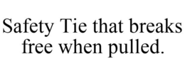 SAFETY TIE THAT BREAKS FREE WHEN PULLED. trademark
