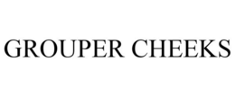 GROUPER CHEEKS trademark