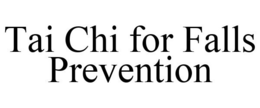 TAI CHI FOR FALLS PREVENTION trademark
