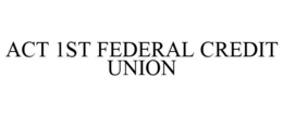 ACT 1ST FEDERAL CREDIT UNION trademark