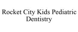 ROCKET CITY KIDS PEDIATRIC DENTISTRY trademark
