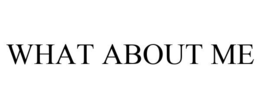 WHAT ABOUT ME trademark