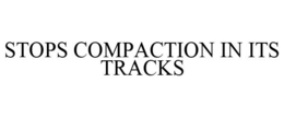 STOPS COMPACTION IN ITS TRACKS trademark