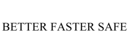 BETTER FASTER SAFE trademark