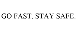 GO FAST. STAY SAFE. trademark