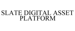SLATE DIGITAL ASSET PLATFORM trademark