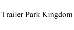 TRAILER PARK KINGDOM trademark