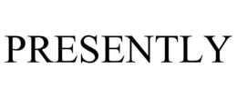 PRESENTLY trademark