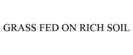GRASS FED ON RICH SOIL trademark