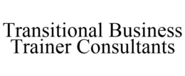 TRANSITIONAL BUSINESS TRAINER CONSULTANTS trademark
