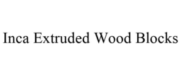 INCA EXTRUDED WOOD BLOCKS trademark