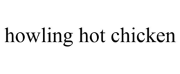 HOWLING HOT CHICKEN trademark