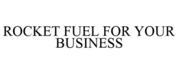 ROCKET FUEL FOR YOUR BUSINESS trademark