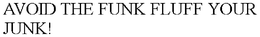 AVOID THE FUNK FLUFF YOUR JUNK! trademark