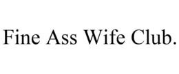 FINE ASS WIFE CLUB. trademark