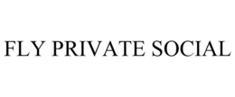 FLY PRIVATE SOCIAL trademark