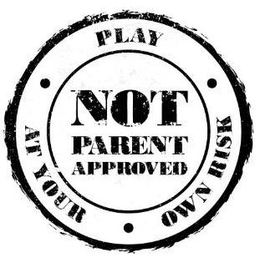 NOT PARENT APPROVED PLAY · AT YOUR · OWN RISK · trademark