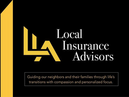 LIA LOCAL INSURANCE ADVISORS GUIDING OUR NEIGHBORS AND THEIR FAMILIES THROUGH LIFE'S TRANSITIONS WITH COMPASSION AND PERSONALIZED FOCUS. trademark