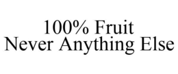 100% FRUIT NEVER ANYTHING ELSE trademark