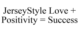 JERSEYSTYLE LOVE + POSITIVITY = SUCCESS trademark