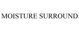 MOISTURE SURROUND trademark