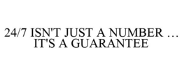 24/7 ISN'T JUST A NUMBER ... IT'S A GUARANTEE trademark