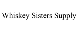 WHISKEY SISTERS SUPPLY trademark