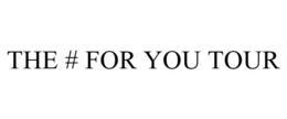 THE # FOR YOU TOUR trademark