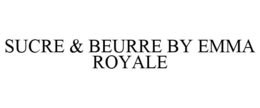 SUCRE & BEURRE BY EMMA ROYALE trademark