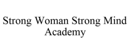 STRONG WOMAN STRONG MIND ACADEMY trademark