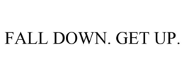 FALL DOWN. GET UP. trademark