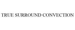 TRUE SURROUND CONVECTION trademark