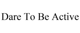 DARE TO BE ACTIVE trademark