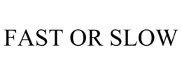 FAST OR SLOW trademark