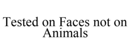 TESTED ON FACES NOT ON ANIMALS trademark