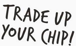TRADE UP YOUR CHIP! trademark