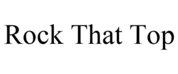 ROCK THAT TOP trademark