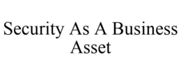 SECURITY AS A BUSINESS ASSET trademark