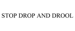 STOP DROP AND DROOL trademark
