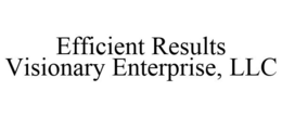 EFFICIENT RESULTS VISIONARY ENTERPRISE, LLC trademark